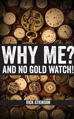 Book cover for Why Me? And No Gold Watch!