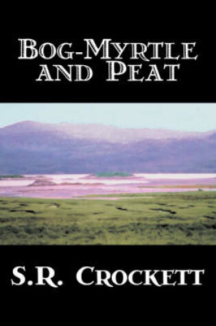 Cover of Bog-Myrtle and Peat by S. R. Crockett, Fiction, Literary, Action & Adventure