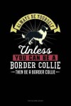 Book cover for Always Be Yourself Unless You Can Be a Border Collie Then Be a Border Collie