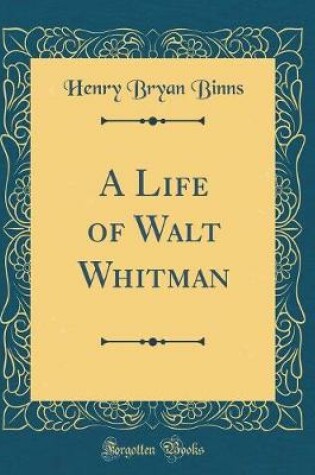 Cover of A Life of Walt Whitman (Classic Reprint)