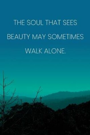 Cover of Inspirational Quote Notebook - 'The Soul That Sees Beauty May Sometimes Walk Alone.' - Inspirational Journal to Write in