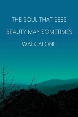 Book cover for Inspirational Quote Notebook - 'The Soul That Sees Beauty May Sometimes Walk Alone.' - Inspirational Journal to Write in