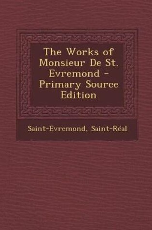 Cover of The Works of Monsieur de St. Evremond - Primary Source Edition