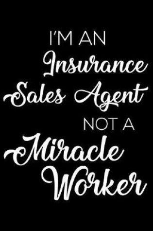 Cover of I'm an Insurance Sales Agent Not a Miracle Worker