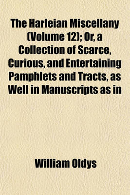 Book cover for The Harleian Miscellany (Volume 12); Or, a Collection of Scarce, Curious, and Entertaining Pamphlets and Tracts, as Well in Manuscripts as in