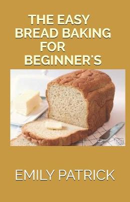 Book cover for The Easy Bread Baking for Beginner's