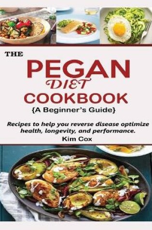 Cover of THE PEGAN DIET COOKBOOK {A Beginner's Guide}