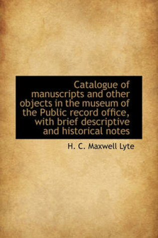 Cover of Catalogue of Manuscripts and Other Objects in the Museum of the Public Record Office, with Brief Des