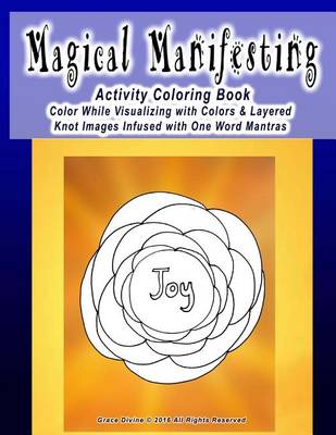 Book cover for Magical Manifesting Activity Coloring Book Color While Visualizing with Colors & Layered Knot Images Infused with One Word Mantras