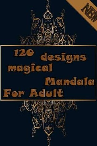 Cover of 120 designs majical mandala for adults