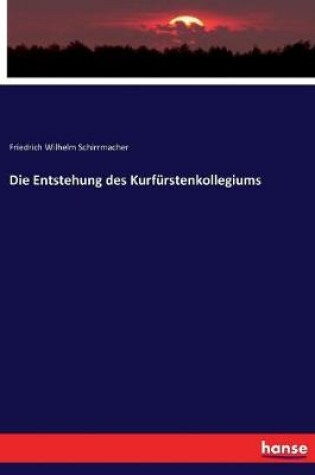 Cover of Die Entstehung des Kurfurstenkollegiums