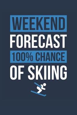 Book cover for Skiing Notebook 'Weekend Forecast 100% Chance of Skiing' - Funny Gift for Skier - Skiing Journal