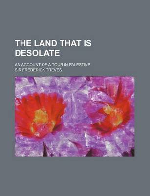 Book cover for The Land That Is Desolate; An Account of a Tour in Palestine