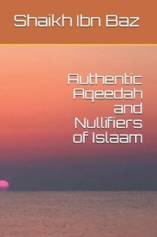 Cover of Authentic Aqeedah and Nullifiers of Islaam