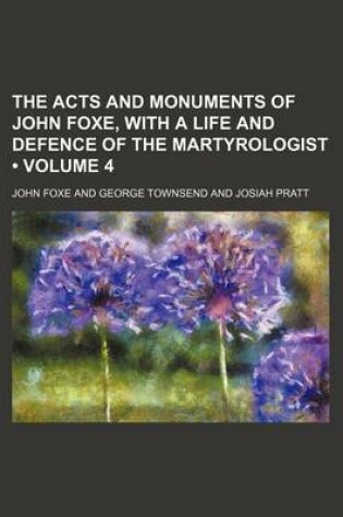Cover of The Acts and Monuments of John Foxe, with a Life and Defence of the Martyrologist (Volume 4)