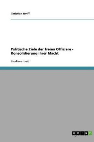 Cover of Politische Ziele der freien Offiziere - Konsolidierung ihrer Macht