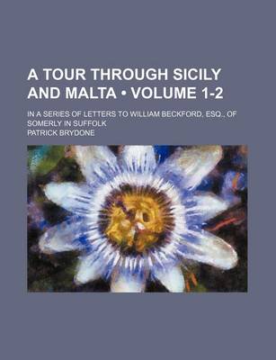 Book cover for A Tour Through Sicily and Malta (Volume 1-2); In a Series of Letters to William Beckford, Esq., of Somerly in Suffolk