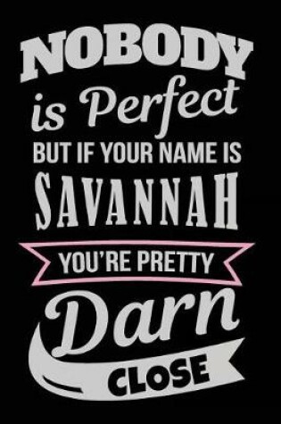 Cover of Nobody Is Perfect But If Your Name Is Savannah You're Pretty Darn Close