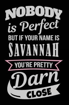 Book cover for Nobody Is Perfect But If Your Name Is Savannah You're Pretty Darn Close