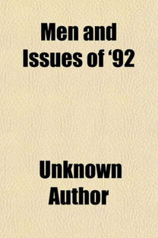 Cover of Men and Issues of '92; A Grand National Portrait Gallery, Containing Photographs of Leading Men of All Parties with a Full and Fair Presentation of the Great National Questions of the Day Also the Lives of Republican and Democratic Candidates for Presiden