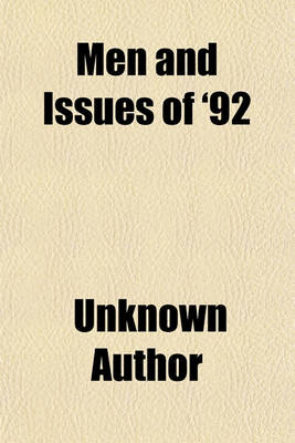 Book cover for Men and Issues of '92; A Grand National Portrait Gallery, Containing Photographs of Leading Men of All Parties with a Full and Fair Presentation of the Great National Questions of the Day Also the Lives of Republican and Democratic Candidates for Presiden