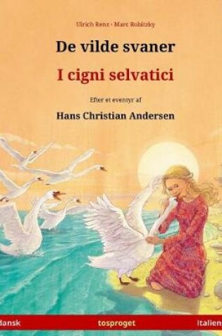 Cover of De vilde svaner - I cigni selvatici. Tosproget bornebog adapteret fra et eventyr af Hans Christian Andersen (dansk - italiensk)