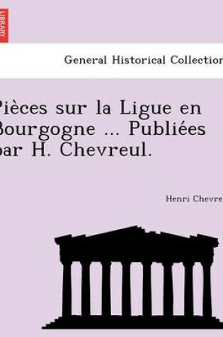 Cover of Pie Ces Sur La Ligue En Bourgogne ... Publie Es Par H. Chevreul.