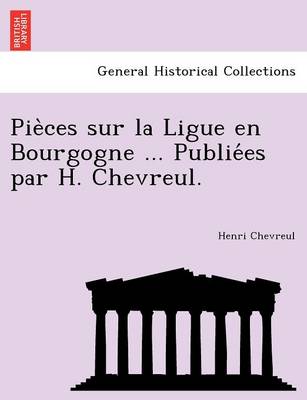 Book cover for Pie Ces Sur La Ligue En Bourgogne ... Publie Es Par H. Chevreul.