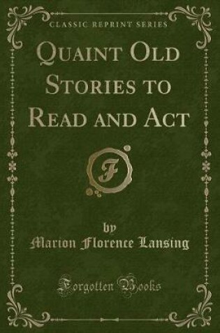 Cover of Quaint Old Stories to Read and ACT (Classic Reprint)