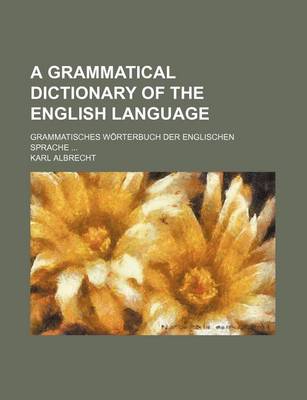 Book cover for A Grammatical Dictionary of the English Language; Grammatisches Worterbuch Der Englischen Sprache