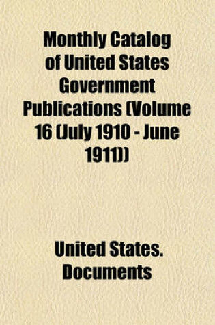 Cover of Monthly Catalog of United States Government Publications (Volume 16 (July 1910 - June 1911))