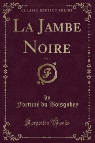 Cover of La Jambe Noire, Vol. 4 (Classic Reprint)