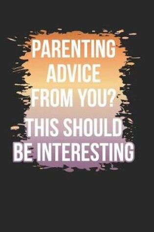 Cover of Parenting Advice From You? This Should Be Interesting