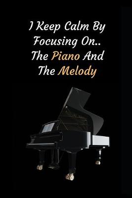 Book cover for I Keep Calm By Focusing On The Piano And The Melody