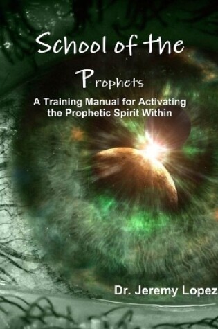 Cover of School of the Prophets- A Training Manual for Activating the Prophetic Spirit Within