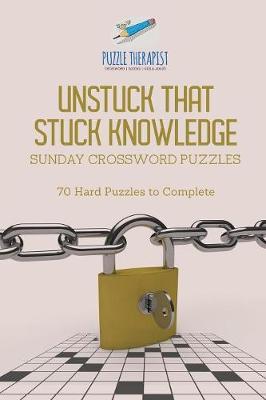 Book cover for Unstuck That Stuck Knowledge Sunday Crossword Puzzles 70 Hard Puzzles to Complete