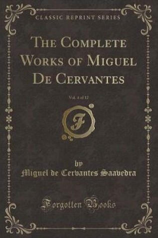 Cover of The Complete Works of Miguel de Cervantes, Vol. 4 of 12 (Classic Reprint)