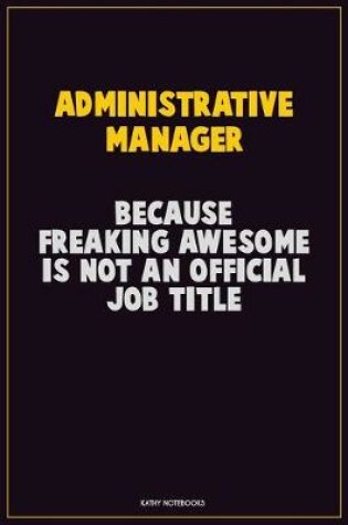 Cover of Administrative Manager, Because Freaking Awesome Is Not An Official Job Title