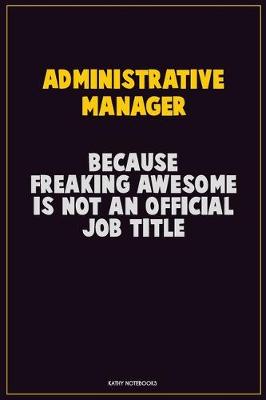 Book cover for Administrative Manager, Because Freaking Awesome Is Not An Official Job Title