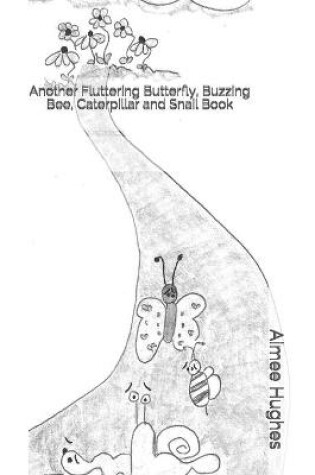 Cover of Another Fluttering Butterfly, Buzzing Bee, Caterpillar and Snail Book
