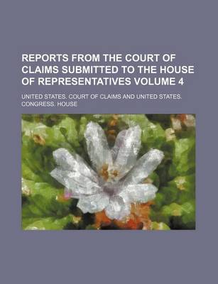 Book cover for Reports from the Court of Claims Submitted to the House of Representatives Volume 4