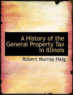 Book cover for A History of the General Property Tax in Illinois