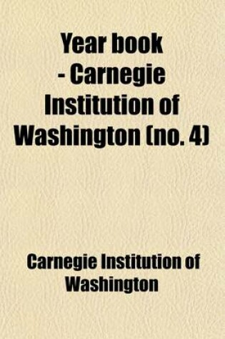 Cover of Year Book - Carnegie Institution of Washington (Volume 4)