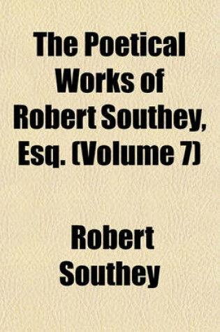 Cover of The Poetical Works of Robert Southey, Esq. (Volume 7)