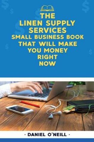 Cover of The Linen Supply Services Small Business Book That Will Make You Money Right Now