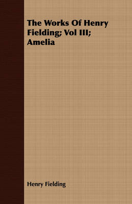 Book cover for The Works Of Henry Fielding; Vol III; Amelia