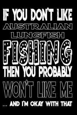 Book cover for If You Don't Like Australian Lungfish Fishing Then You Probably Won't Like Me And I'm Okay With That