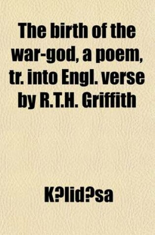 Cover of The Birth of the War-God, a Poem, Tr. Into Engl. Verse by R.T.H. Griffith