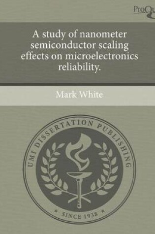 Cover of A Study of Nanometer Semiconductor Scaling Effects on Microelectronics Reliability.