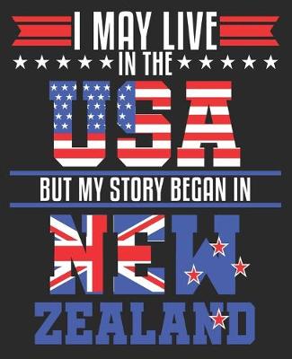 Book cover for I May Live In The USA But My Story Began In New Zealand